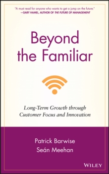 Beyond the Familiar : Long-Term Growth Through Customer Focus and Innovation, Hardback Book Beyond the Familiar : Long-Term Growth Through Customer Focus and Innovation, Hardback Book