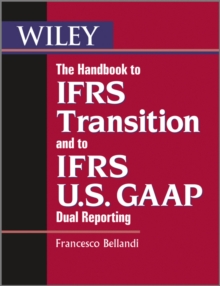 The Handbook to IFRS Transition and to IFRS U.S. GAAP Dual Reporting : Interpretation, Implementation and Application to Grey Areas, Paperback / softback Book The Handbook to IFRS Transition and to IFRS U.S. GAAP Dual Reporting : Interpretation, Implementation and Application to Grey Areas, Paperback / softback Book