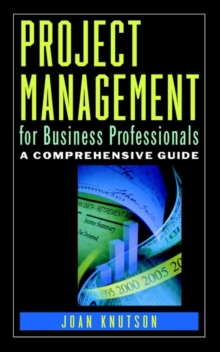 Project Management for Business Professionals : A Comprehensive Guide