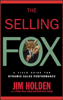 The Selling Fox : A Field Guide for Dynamic Sales Performance, Hardback Book The Selling Fox : A Field Guide for Dynamic Sales Performance, Hardback Book