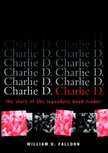 Charlie D. : The Story of the Legendary Bond Trader