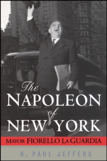 The Napoleon of New York : Mayor Fiorello La Guardia