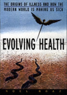 Evolving Health : The Origins of Illness and How the Modern World Is Making Us Sick