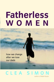 Fatherless Women : How We Change After We Lose Our Dads