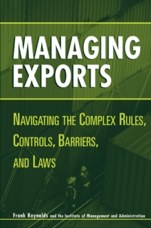 Managing Exports : Navigating the Complex Rules, Controls, Barriers, and Laws, Hardback Book Managing Exports : Navigating the Complex Rules, Controls, Barriers, and Laws, Hardback Book