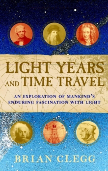 Light Years and Time Travel : An Exploration of Mankind's Enduring Fascination With Light