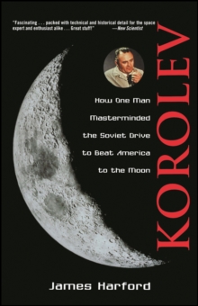 Korolev : How One Man Masterminded the Soviet Drive to Beat America to the Moon