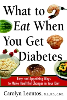 What to Eat When You Get Diabetes : Easy and Appetizing Ways to Make Healthful Changes in Your Diet, Paperback Book What to Eat When You Get Diabetes : Easy and Appetizing Ways to Make Healthful Changes in Your Diet, Paperback Book