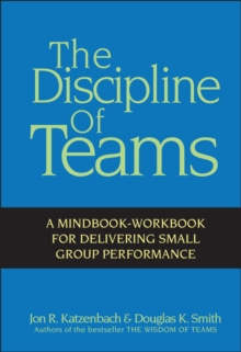 The Discipline of Teams : A Mindbook-workbook for Delivering Small Group Performance, Hardback Book The Discipline of Teams : A Mindbook-workbook for Delivering Small Group Performance, Hardback Book