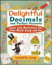 Delightful Decimals and Perfect Percents : Games and Activities That Make Math Easy and Fun