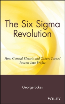 The Six Sigma Revolution : How General Electric and Others Turned Process Into Profits