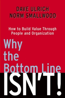 Why the Bottom Line Isn't! : How to Build Value Through People and Organization