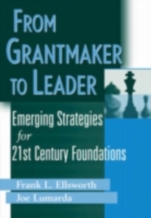 From Grantmaker to Leader : Emerging Strategies for Twenty-First Century Foundations