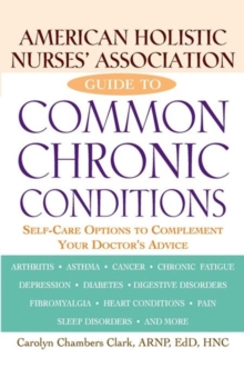 American Holistic Nurses' Association Guide to Common Chronic Conditions : Self-Care Options to Complement Your Doctor's Advice