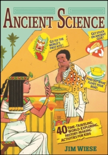 Ancient Science : 40 Time-Traveling, World-Exploring, History-Making Activities for Kids