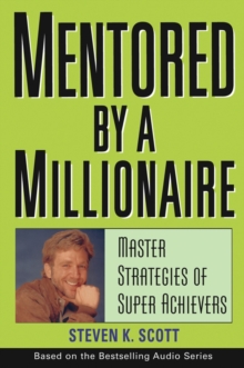 Mentored by a Millionaire : Master Strategies of Super Achievers