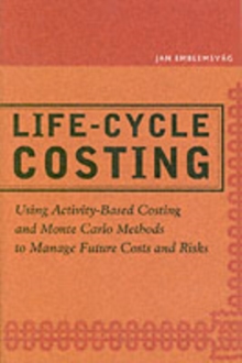 Life-Cycle Costing : Using Activity-Based Costing and Monte Carlo Methods to Manage Future Costs and Risks