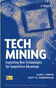 Tech Mining : Exploiting New Technologies for Competitive Advantage, Hardback Book Tech Mining : Exploiting New Technologies for Competitive Advantage, Hardback Book