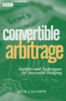 Convertible Arbitrage : Insights and Techniques for Successful Hedging