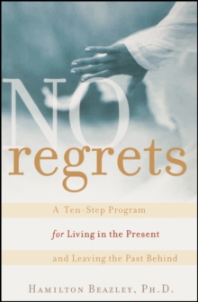 No Regrets : A Ten-Step Program for Living in the Present and Leaving the Past Behind