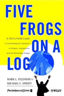 Five Frogs on a Log : A CEO's Field Guide to Accelerating the Transition in Mergers, Acquisition and Gut Wrenching Change, Paperback Book Five Frogs on a Log : A CEO's Field Guide to Accelerating the Transition in Mergers, Acquisition and Gut Wrenching Change, Paperback Book