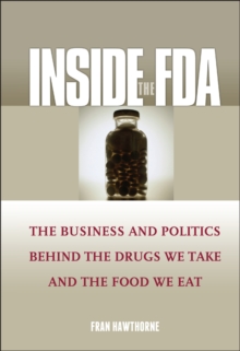 Inside the FDA : The Business and Politics Behind the Drugs We Take and the Food We Eat, Hardback Book Inside the FDA : The Business and Politics Behind the Drugs We Take and the Food We Eat, Hardback Book