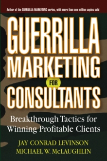 Guerrilla Marketing for Consultants : Breakthrough Tactics for Winning Profitable Clients, Paperback / softback Book Guerrilla Marketing for Consultants : Breakthrough Tactics for Winning Profitable Clients, Paperback / softback Book