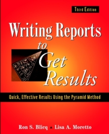 Writing Reports to Get Results : Quick, Effective Results Using the Pyramid Method