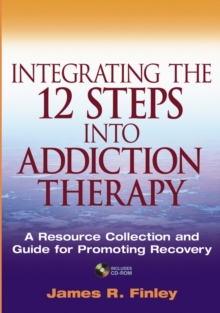 Integrating the 12 Steps into Addiction Therapy : A Resource Collection and Guide for Promoting Recovery