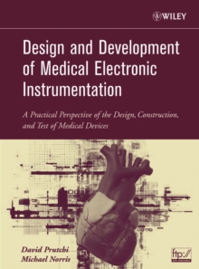 Design and Development of Medical Electronic Instrumentation : A Practical Perspective of the Design, Construction, and Test of Medical Devices