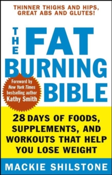 The Fat-Burning Bible : 28 Days of Foods, Supplements, and Workouts that Help You Lose Weight