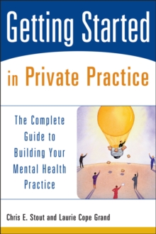 Getting Started in Private Practice : The Complete Guide to Building Your Mental Health Practice