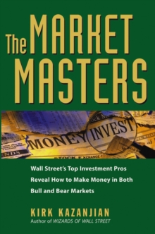 The Market Masters : Wall Street's Top Investment Pros Reveal How to Make Money in Both Bull and Bear Markets, Hardback Book The Market Masters : Wall Street's Top Investment Pros Reveal How to Make Money in Both Bull and Bear Markets, Hardback Book