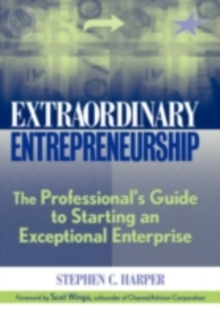 Extraordinary Entrepreneurship : The Professional's Guide to Starting an Exceptional Enterprise