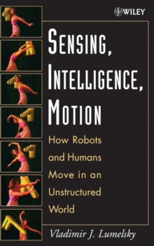 Sensing, Intelligence, Motion : How Robots and Humans Move in an Unstructured World, Hardback Book Sensing, Intelligence, Motion : How Robots and Humans Move in an Unstructured World, Hardback Book