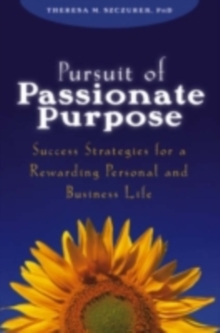 Pursuit of Passionate Purpose : Success Strategies for a Rewarding Personal and Business Life