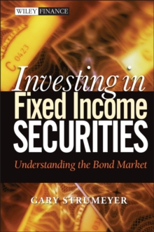 Investing in Fixed Income Securities : Understanding the Bond Market