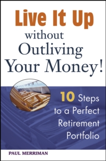 Live it Up without Outliving Your Money! : 10 Steps to a Perfect Retirement Portfolio