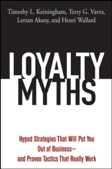 Loyalty Myths : Hyped Strategies That Will Put You Out of Business -- and Proven Tactics That Really Work