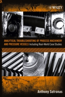 Analytical Troubleshooting of Process Machinery and Pressure Vessels : Including Real-World Case Studies