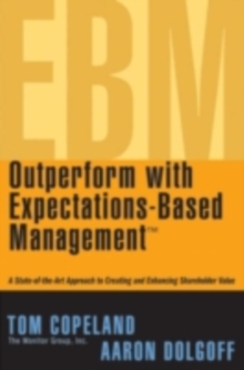 Outperform with Expectations-Based Management : A State-of-the-Art Approach to Creating and Enhancing Shareholder Value