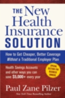 The New Health Insurance Solution : How to Get Cheaper, Better Coverage Without a Traditional Employer Plan