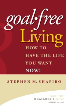 Goal-free Living : How to Have the Life You Want Now!, Hardback Book Goal-free Living : How to Have the Life You Want Now!, Hardback Book