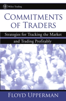 Commitments of Traders : Strategies for Tracking the Market and Trading Profitably