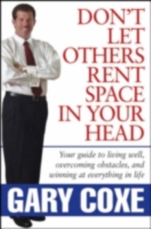 Don't Let Others Rent Space in Your Head : Your Guide to Living Well, Overcoming Obstacles, and Winning at Everything in Life