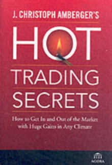 J. Christoph Amberger's Hot Trading Secrets : How to Get In and Out of the Market with Huge Gains in Any Climate