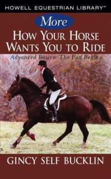 More How Your Horse Wants You to Ride : Advanced Basics, The Fun Begins