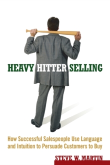 Heavy Hitter Selling : How Successful Salespeople Use Language and Intuition to Persuade Customers to Buy, Paperback / softback Book Heavy Hitter Selling : How Successful Salespeople Use Language and Intuition to Persuade Customers to Buy, Paperback / softback Book