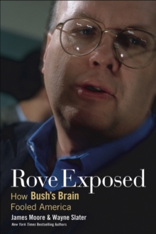 Rove Exposed : How Bush's Brain Fooled America, Paperback / softback Book Rove Exposed : How Bush's Brain Fooled America, Paperback / softback Book