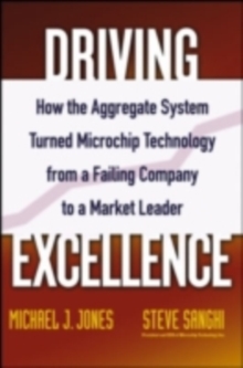 Driving Excellence : How The Aggregate System Turned Microchip Technology from a Failing Company to a Market Leader